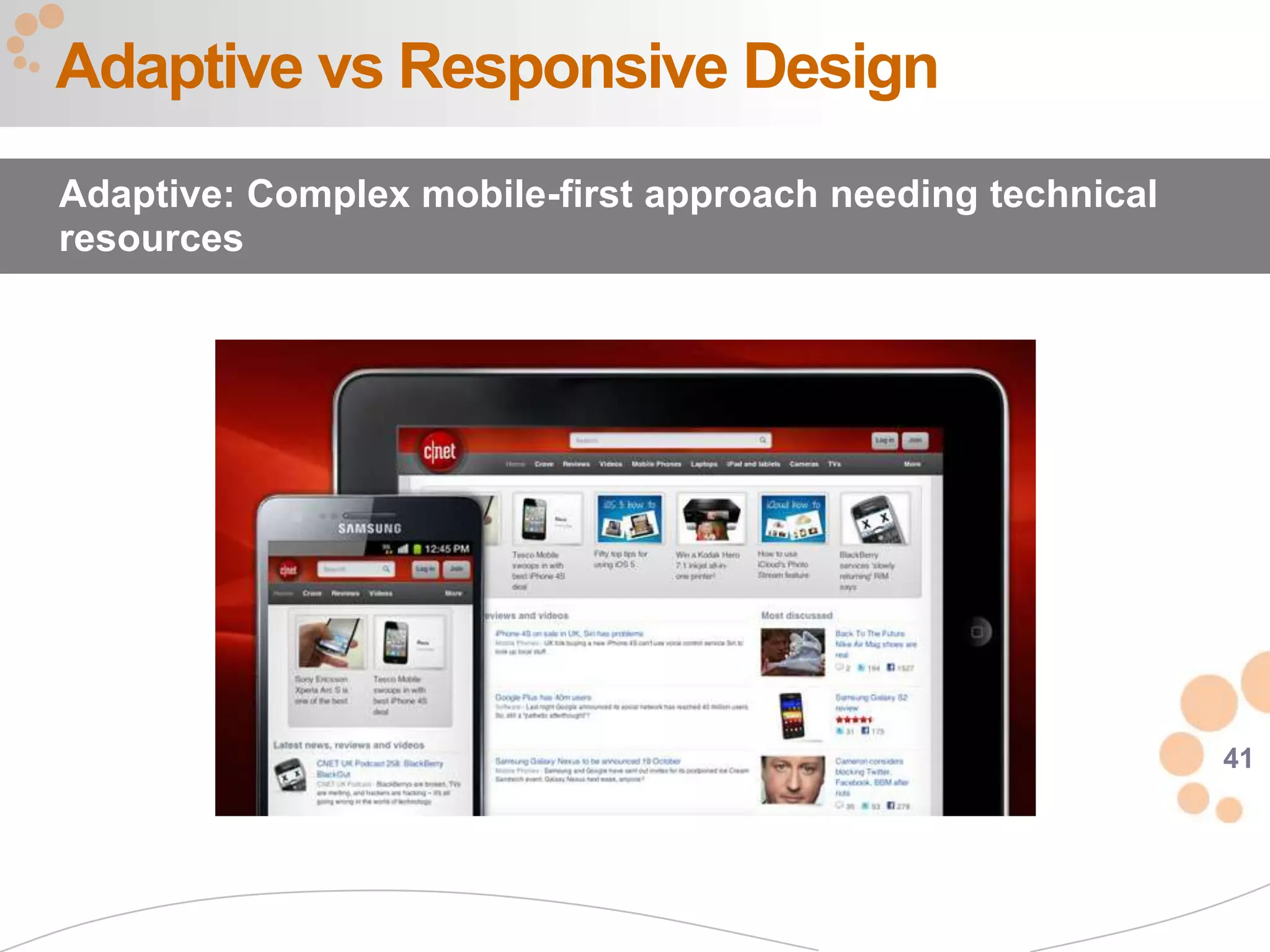 Adaptive vs Responsive Design
Adaptive: Complex mobile-first approach needing technical
resources




                                                            41
 