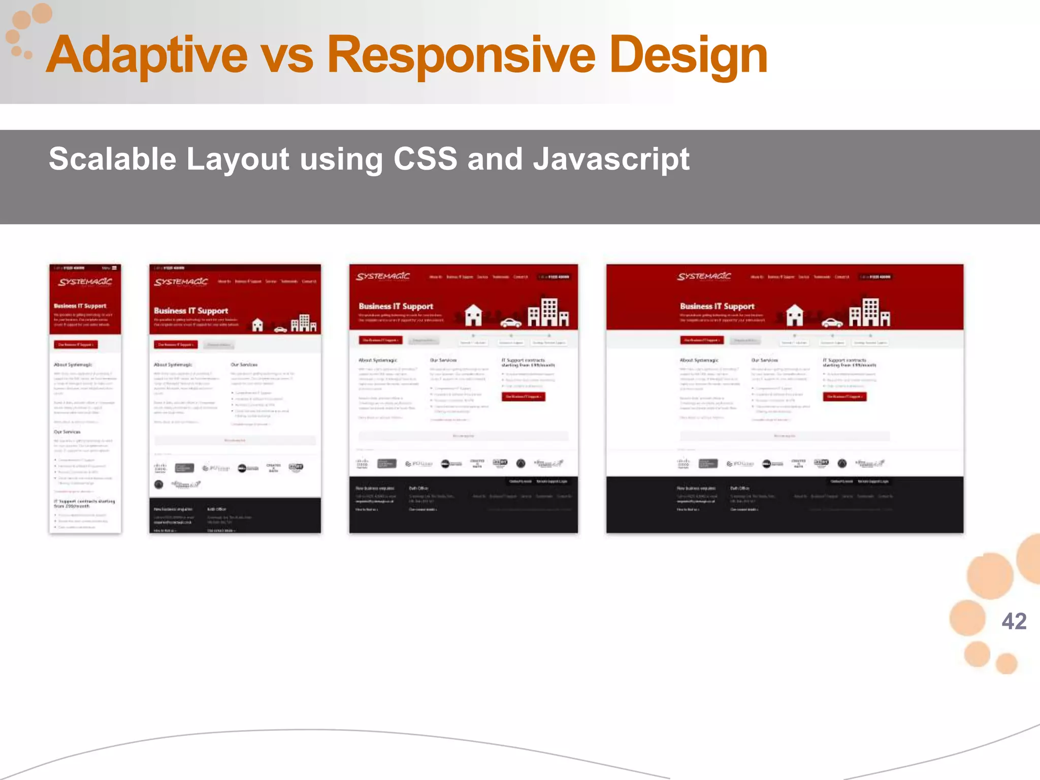 Adaptive vs Responsive Design
Scalable Layout using CSS and Javascript




                                           42
 