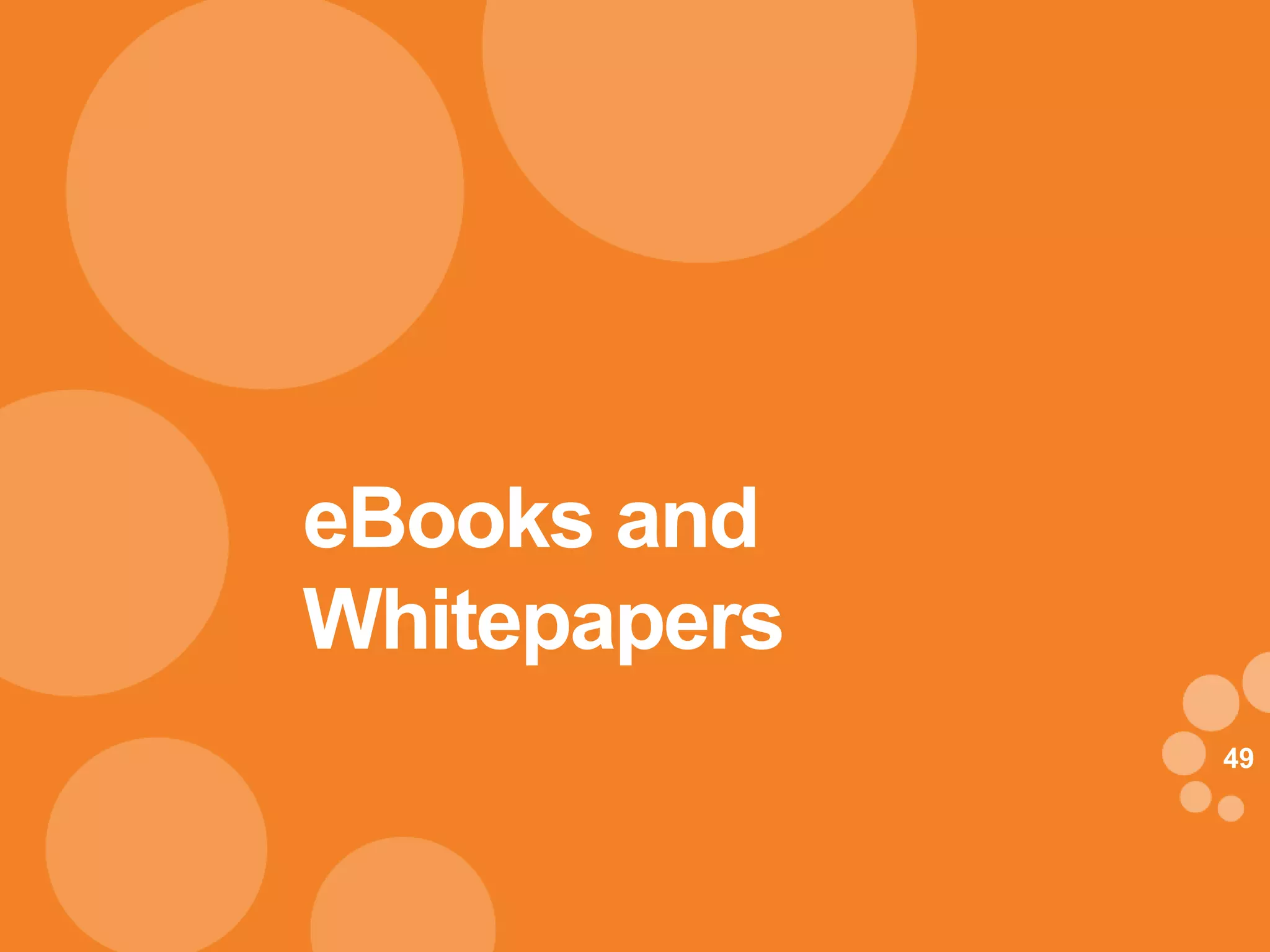 eBooks and
Whitepapers
              49
 