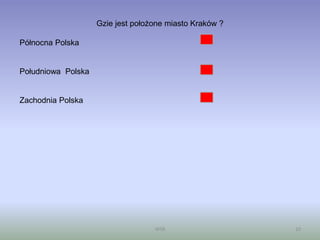 WSB 10
Gzie jest położone miasto Kraków ?
Północna Polska
Południowa Polska
Zachodnia Polska
 
