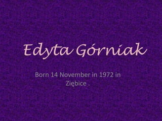 Edyta Górniak  Born 14 November in 1972 inZiębice .  