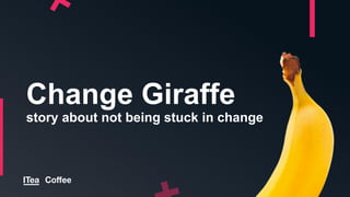 Change Giraffe
story about not being stuck in change
 