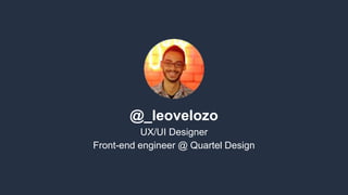 @_leovelozo
UX/UI Designer
Front-end engineer @ Quartel Design
 