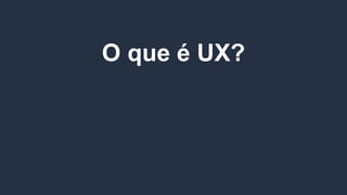 O que é UX?
UX != UI
"Experiência do usuario (ux) é a qualidade da experiência
que uma pessoa tem ao interagir com algo projetado.”
uxnet.org
 