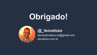 @_leovelozo
leonardovelozo.art@gmail.com
leovelozo.com.br
Obrigado!
 