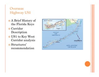 Overseas
 Highway US1
   g    y

 A Brief History of
  the Florida Keys
 Corridor
  Description
        p
 US1 to Key West
  Corridor analysis
SStructures’’
  recommendation
 