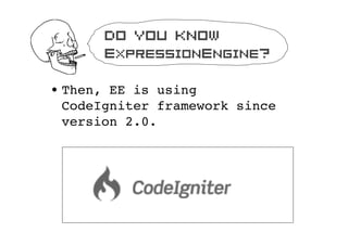 Do you know
       ExpressionEngine?

? Then, EE is using
  CodeIgniter?framework?since
  version 2.0.
 