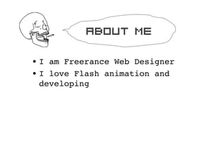 about me

? I am Freerance Web Designer
? I love Flash animation and
  developing
 