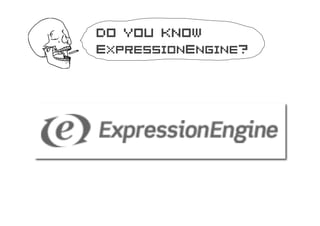 Do you know
ExpressionEngine?
 