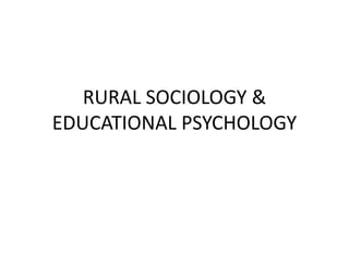 RURAL SOCIOLOGY &
EDUCATIONAL PSYCHOLOGY
 