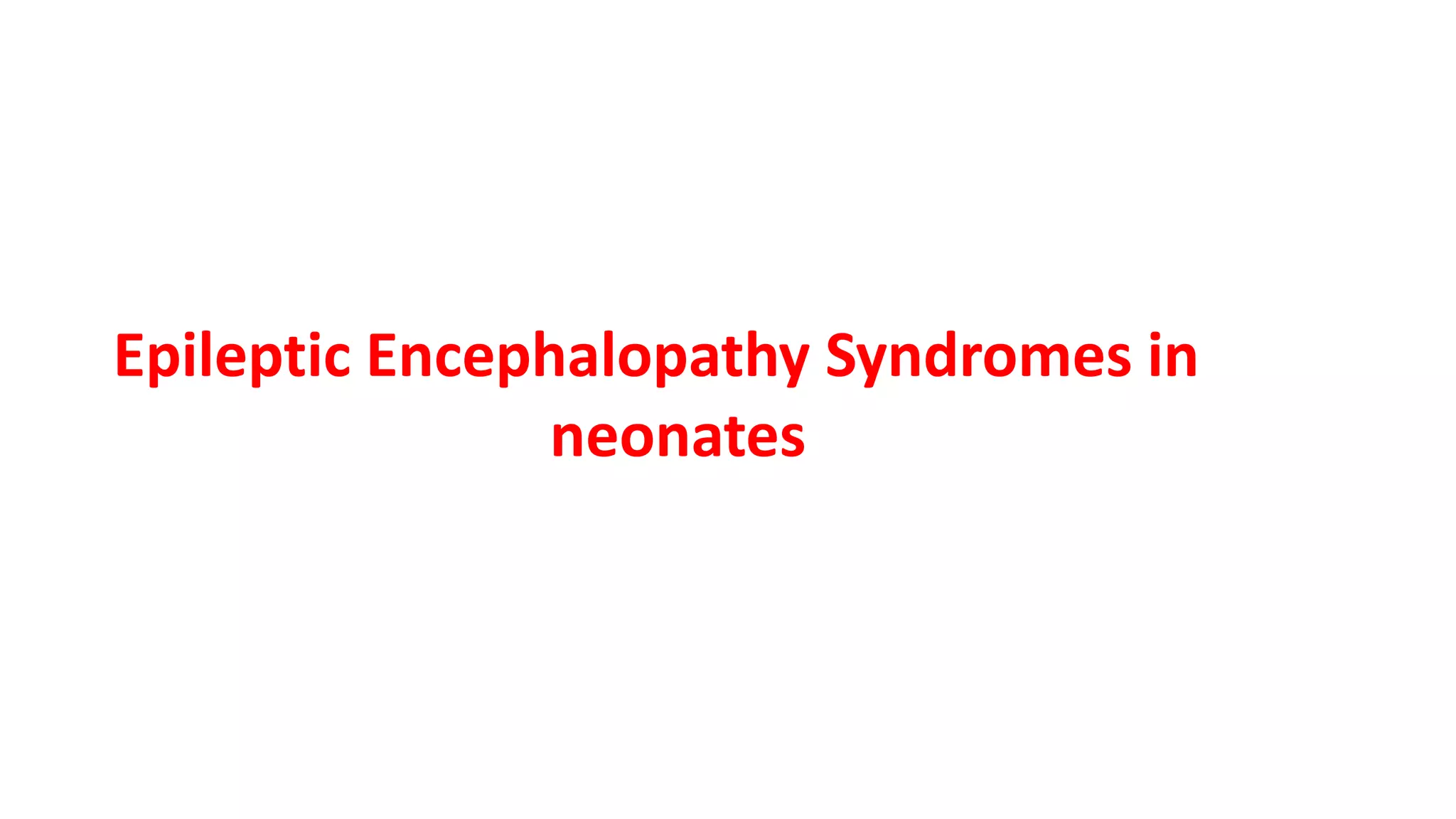 Epileptic Encephalopathy Syndromes in
neonates
 