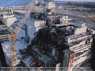 Tchernobyl : quand un défaut de refroidissement fait plus de 30 000 morts et plus de 200 000 hectares situés
autour de cette centrale dévastée incorporés depuis à la réserve naturelle voisine de Dneprovsko - Teterevskoe !
 