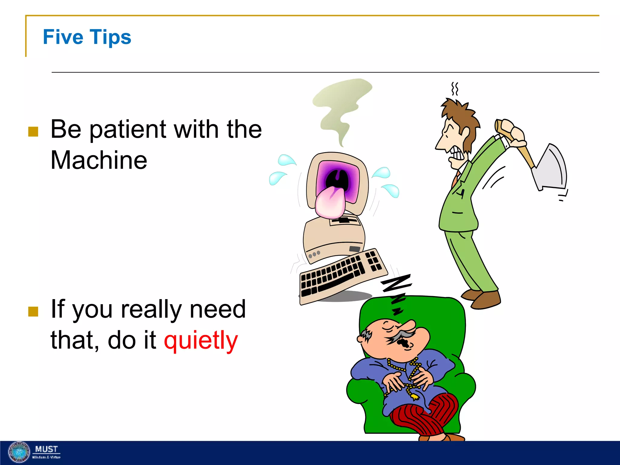 12
Five Tips
 Be patient with the
Machine
 If you really need
that, do it quietly
 