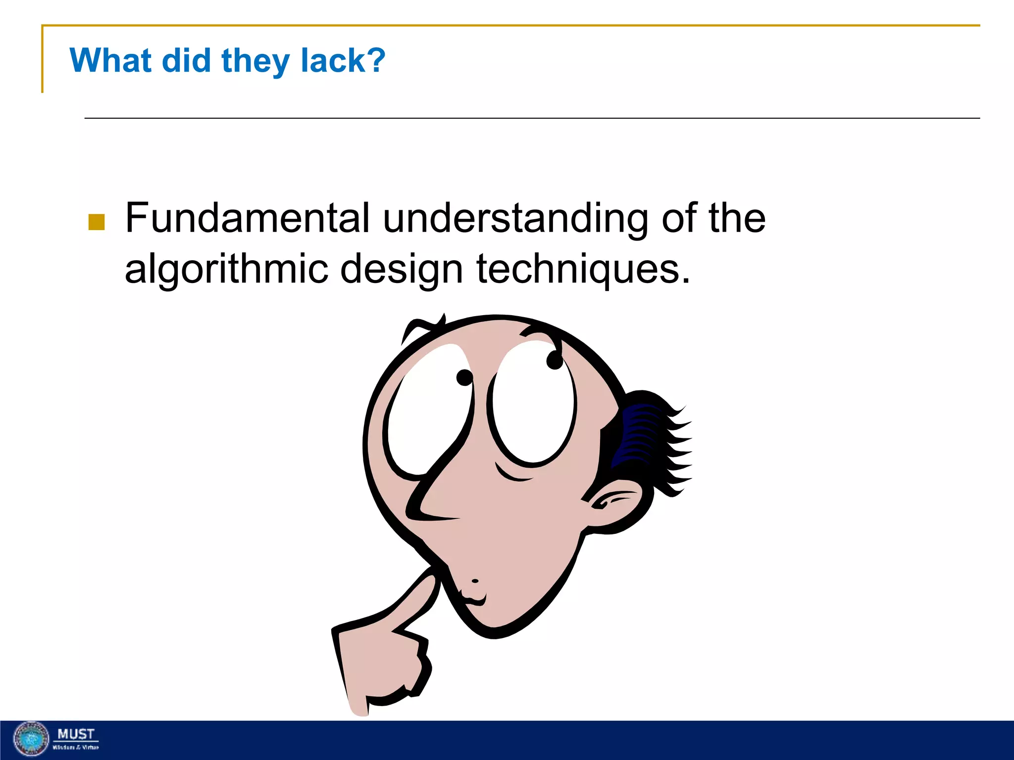 18
What did they lack?
 Fundamental understanding of the
algorithmic design techniques.
 