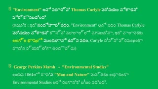  "Environment" అనే పదాన్ని Thomas Carlyle పరిచయం చేశాడని
పేర్కొనబడింది
(గమనిక : ఇది సందేహాస్పదం. "Environment" అనే పదం Thomas Carlyle
పరిచయం చేశాడని కొన్ని మూలాల్లో చూపబడినా, ఇది చాలావరకు
ఆంగ్ల భాషలో ముందుగానే ఉన్న పదం. Carlyle దీన్ని ప్రముఖంగా
వాడిన వ్యక్తిగా ఉండొచ్చు)
 George Perkins Marsh - "Environmental Studies"
ఆయన 1864లో రాసిన "Man and Nature" పుస్తకం ఆధారంగా
Environmental Studies అనే రంగానికి బీజం పడింది.
 