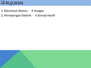 1. Electriacal Motors - E Hudges
2. Pemasangan Elektrik - A Samad Haniff
 RUJUKAN
 
