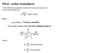 First - order transducer
• The differential equation relating the input and output of a
first-order transducer is
 
