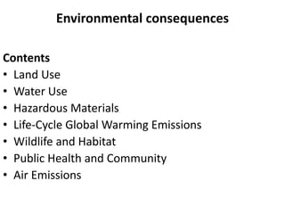 Environmental consequences
Contents
• Land Use
• Water Use
• Hazardous Materials
• Life-Cycle Global Warming Emissions
• Wildlife and Habitat
• Public Health and Community
• Air Emissions
 