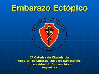 Embarazo Ectópico Iº Cátedra de Obstetricia Hospital de Clínicas “José de San Martín” Universidad de Buenos Aires Argentina 
