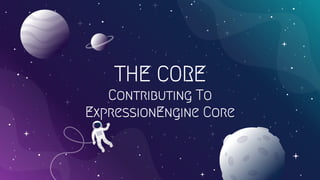 THE CORE
Contributing To
ExpressionEngine Core
 
