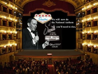 We will  now do  the National Anthem but  you’ll need to rise . 