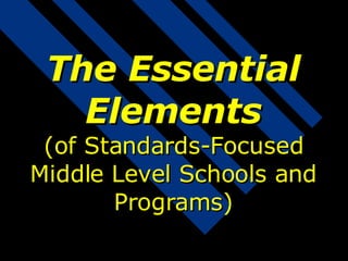 The Essential Elements (of Standards-Focused Middle Level Schools and Programs) 