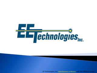 EE Technologies, Inc. manufactures in Mexico with The Offshore Group
 