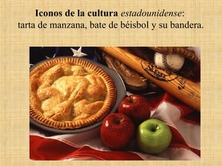 Iconos de la cultura estadounidense:
tarta de manzana, bate de béisbol y su bandera.
 