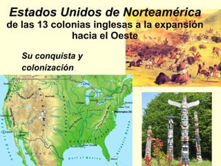 Estados Unidos de Norteamérica de las 13 colonias inglesas a la expansión hacia el Oeste ,[object Object],[object Object]