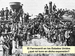 El Ferrocarril en los Estados Unidos ¿qué rol tuvo en dicha expansión? 