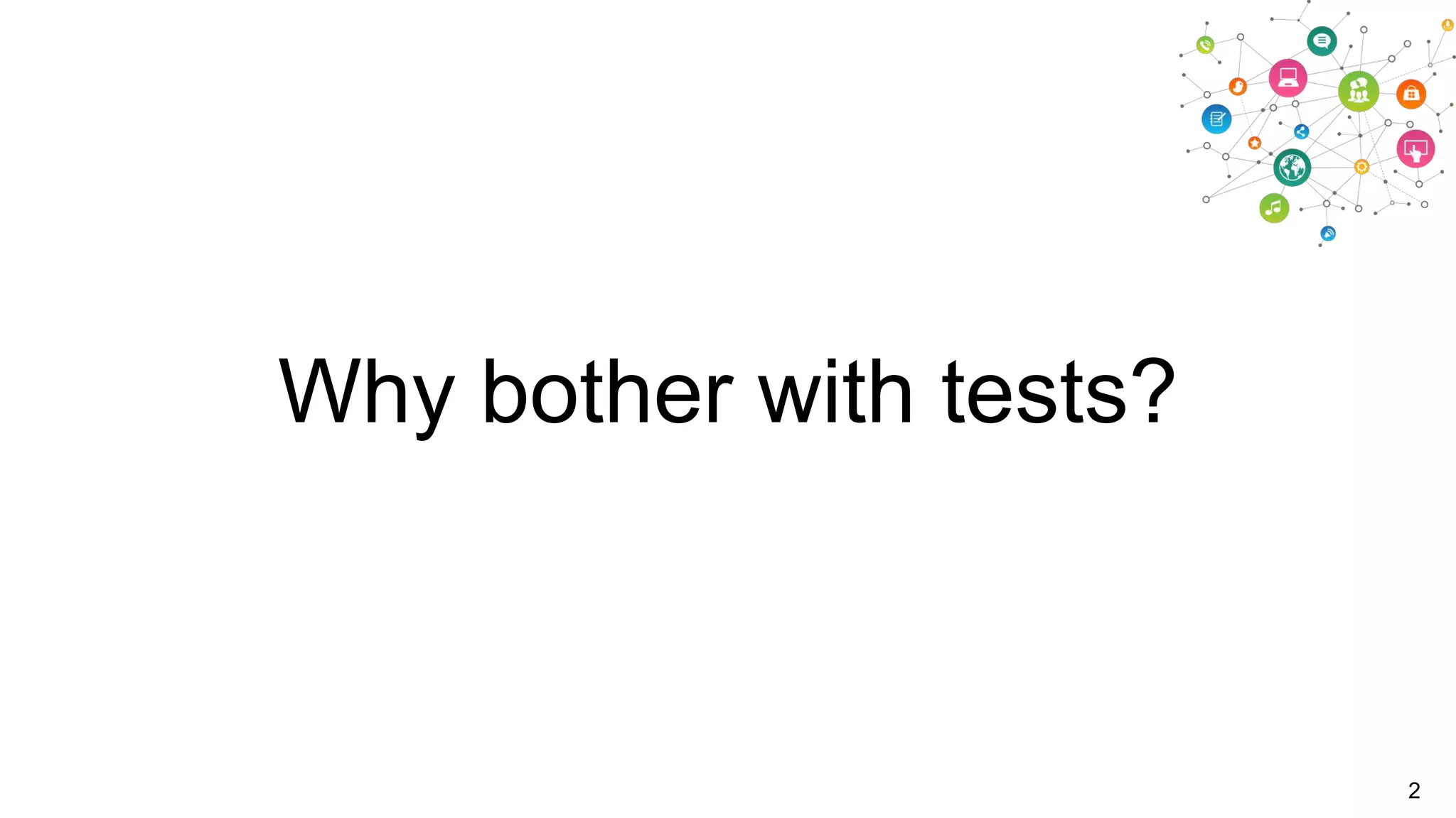 Why bother with tests?

2

 