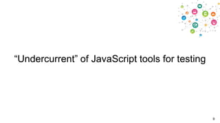 “Undercurrent” of JavaScript tools for testing

9

 