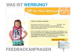WAS IST WERBUNG?




FEEDBACKANFRAGEN
 