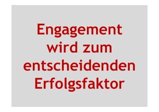 Engagement
   wird zum
entscheidenden
 Erfolgsfaktor
 