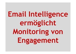 Email Intelligence
   ermöglicht
 Monitoring von
  Engagement
 