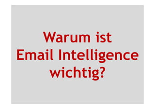 Warum ist
Email Intelligence
    wichtig?
 