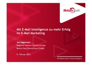 Mit E-Mail Intelligence zu mehr Erfolg
im E-Mail Marketing

Jan Niggemann
Regional Director Central Europe
Return Path Deutschland GmbH


5. Februar 2013
 