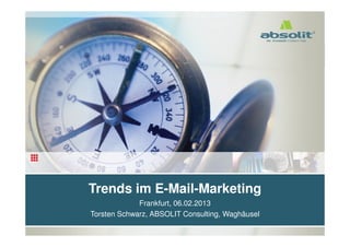 Trends im E-Mail-Marketing
                         Frankfurt, 06.02.2013
            Torsten Schwarz, ABSOLIT Consulting, Waghäusel
www.absolit.de/Folien
 