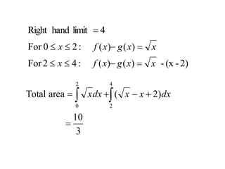 3
10
)
2
(
area
Total
4
2
2
0




 
 dx
x
x
dx
x
2)
-
(x
-
)
(
)
(
:
4
2
For
)
(
)
(
:
2
0
For
4
limit
hand
Right
x
x
g
x
f
x
x
x
g
x
f
x









 