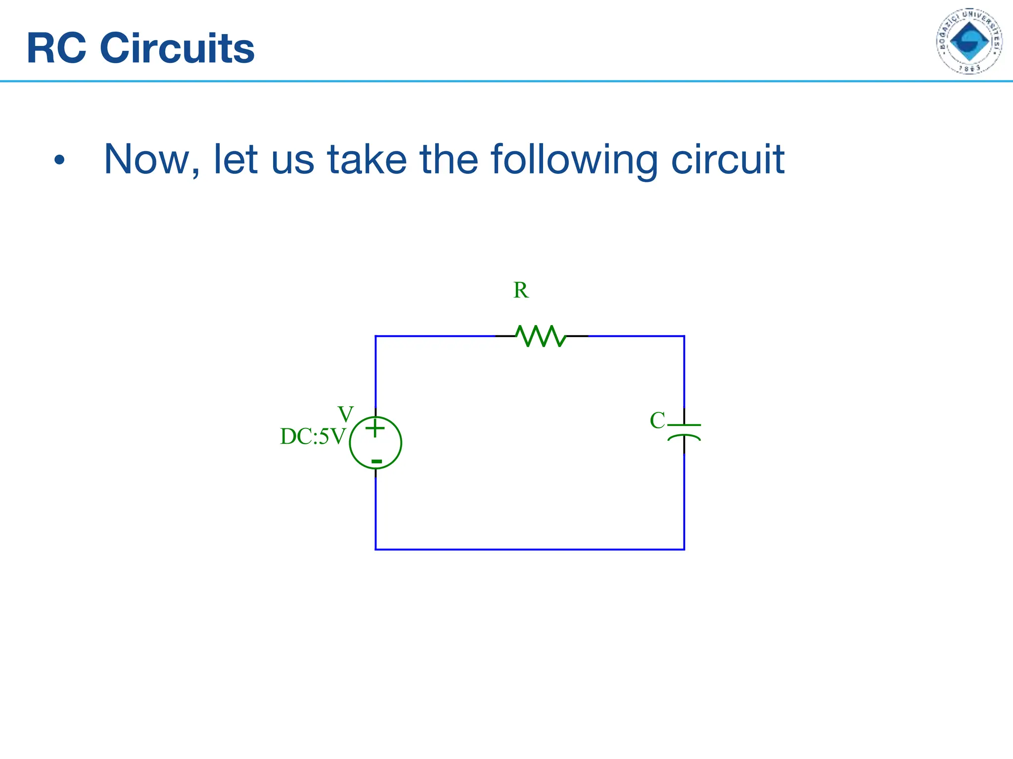 RC Circuits
• Now, let us take the following circuit
+
-
V
DC:5V
R
C
 