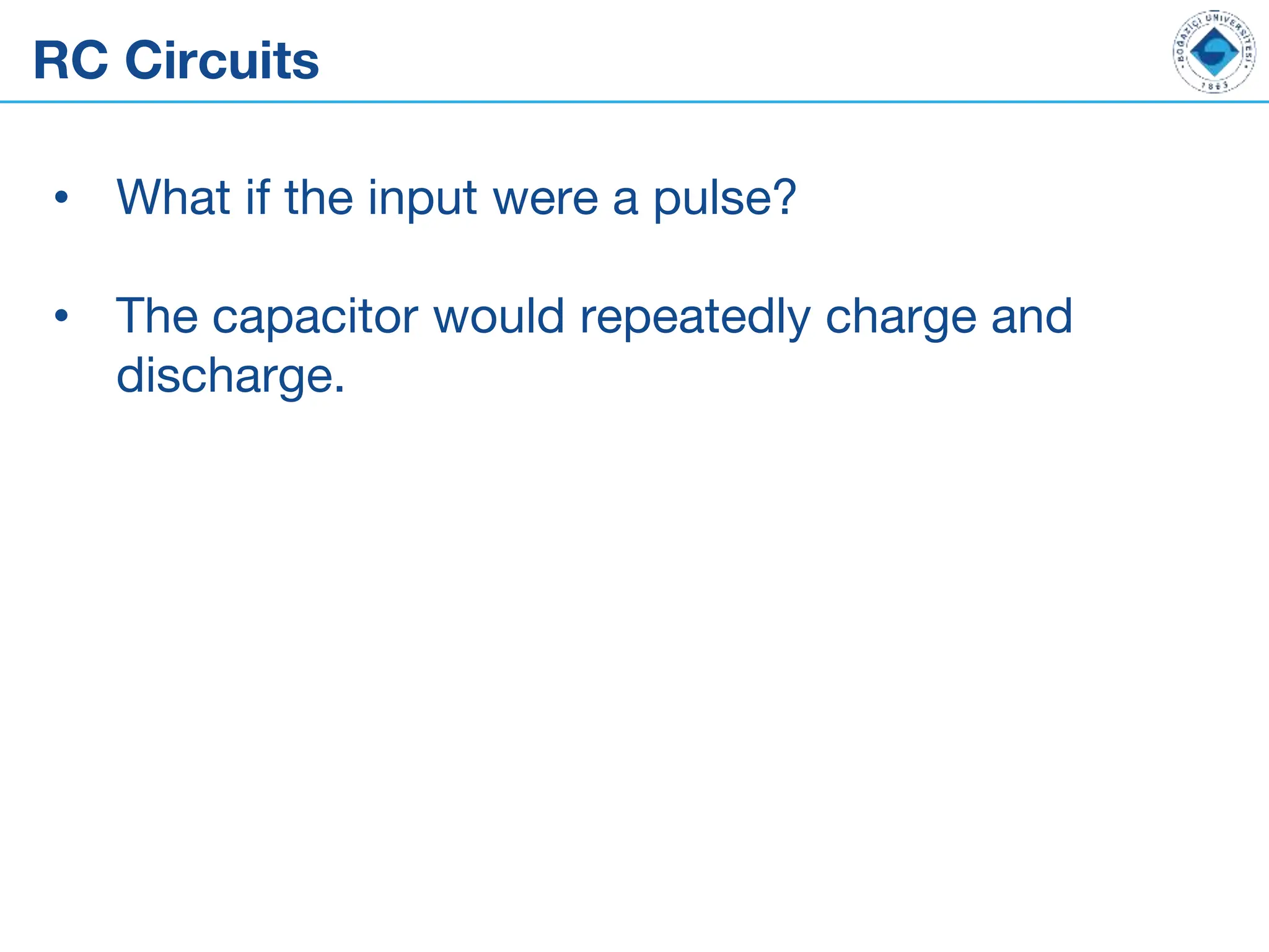 RC Circuits
• What if the input were a pulse?
• The capacitor would repeatedly charge and
discharge.
 