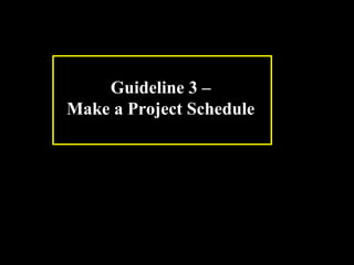 Guideline 3 – 
Make a Project Schedule 
Week 3, Lesson 1 Working in a Team 12 
 