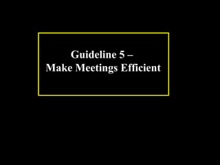 Guideline 5 – 
Make Meetings Efficient 
Week 3, Lesson 1 Working in a Team 26 
 