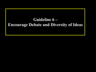 Guideline 6 – 
Encourage Debate and Diversity of Ideas 
Week 3, Lesson 1 Working in a Team 28 
 