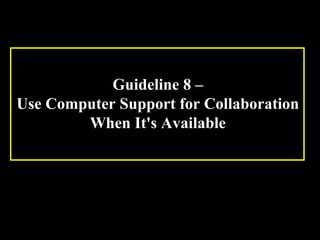 Guideline 8 – 
Use Computer Support for Collaboration 
When It's Available 
Week 3, Lesson 1 Working in a Team 37 
 