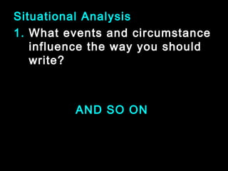 Situational Analysis 
1. What events and circumstance 
influence the way you should 
write? 
AANNDD SSOO OONN 
January- 2008 Technical Communication 29 
 