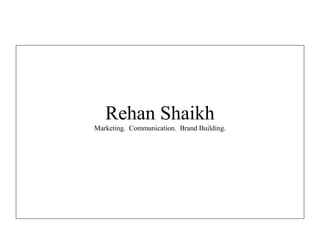Rehan Shaikh
Marketing. Communication. Brand Building.
 