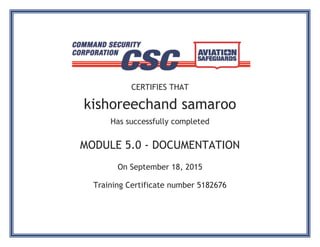 CERTIFIES THAT
kishoreechand samaroo
Has successfully completed
MODULE 5.0 - DOCUMENTATION
On September 18, 2015
Training Certificate number 5182676