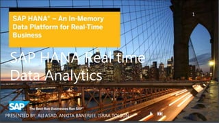 SAP HANA Real time
Data Analytics
PRESENTED BY: ALI ASAD, ANKITA BANERJEE, ISRAA TOLSON
1
 