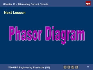 Chapter 11 – Alternating Current Circuits


Next Lesson




                                            59
    IT2001PA Engineering Essentials (1/2)
 